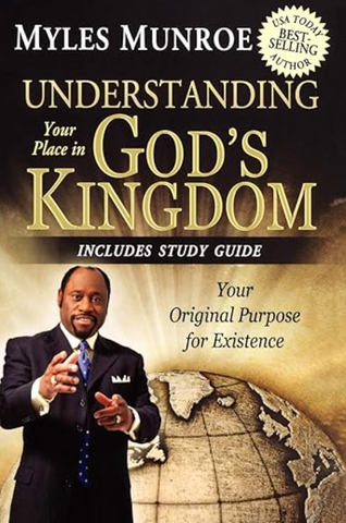 Understanding Your Place in God's Kingdom: Your Original Purpose for Existence by Myles Munroe