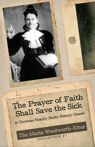 The Prayer of Faith Shall Save The Sick by Maria Woodworth-Etter (Booklet)