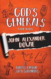 GOD’S GENERALS FOR KIDS – VOLUME 3: JOHN ALEXANDER DOWIE: John Alexander Dowie