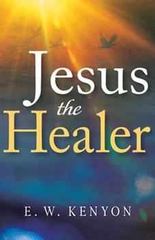 Jesus the Healer By E.W. Kenyon (Book)