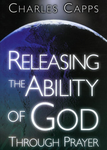 Releasing The Ability Of God Through Prayer By Charles Capps