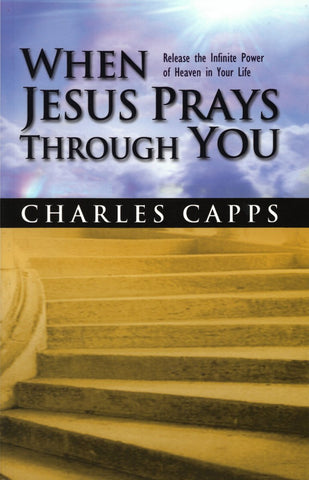 When Jesus Prays Through You By Charles Capps