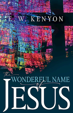The Wonderful Name Of Jesus by E. W. Kenyon (Book)