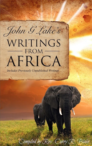 John G. Lake's Writings From Africa: Compiled By Curry Blake (Paperback)